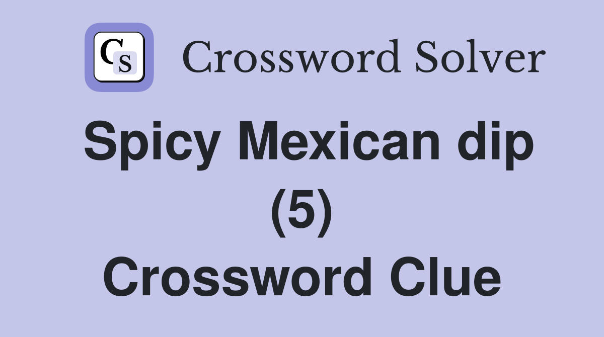 Spicy Mexican dip (5) Crossword Clue Answers Crossword Solver